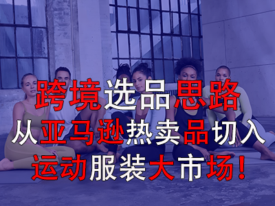 跨境選品思路，從亞馬遜熱賣品切入運動服裝大市場！