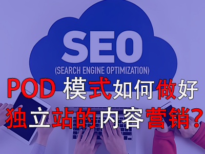 POD模式如何做好獨立站的內(nèi)容營銷？