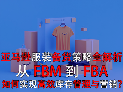亞馬遜服裝備貨策略全解析：從FBM到FBA，如何實現(xiàn)高效庫存管理與營銷？