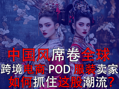 中國風(fēng)席卷全球，跨境電商POD服裝賣家如何抓住這股潮流？