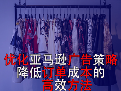 優(yōu)化亞馬遜廣告策略，降低訂單成本的高效方法