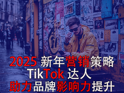 2025新年?duì)I銷(xiāo)策略：TikTok達(dá)人助力品牌影響力提升